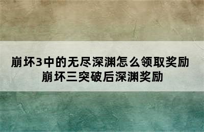 崩坏3中的无尽深渊怎么领取奖励 崩坏三突破后深渊奖励